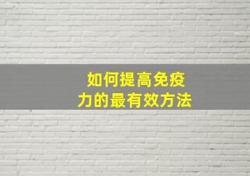 如何提高免疫力的最有效方法