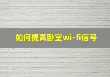 如何提高卧室wi-fi信号