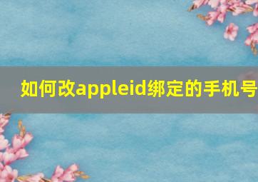 如何改appleid绑定的手机号