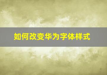 如何改变华为字体样式