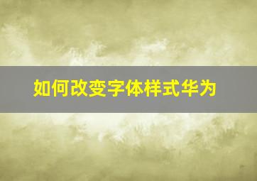 如何改变字体样式华为