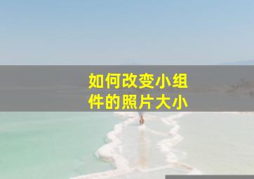 如何改变小组件的照片大小