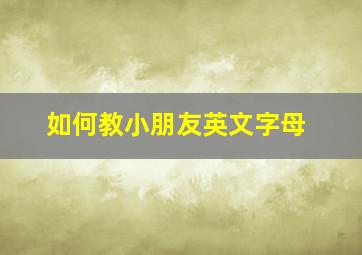 如何教小朋友英文字母