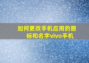 如何更改手机应用的图标和名字vivo手机