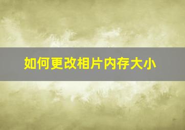 如何更改相片内存大小