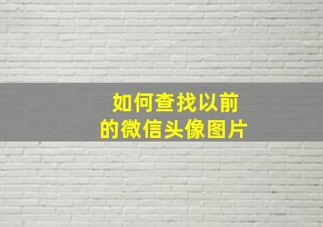 如何查找以前的微信头像图片