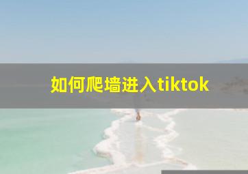 如何爬墙进入tiktok