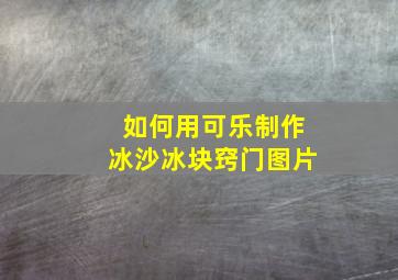 如何用可乐制作冰沙冰块窍门图片