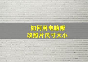 如何用电脑修改照片尺寸大小