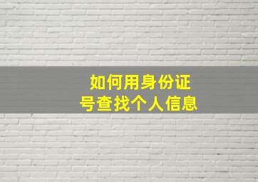 如何用身份证号查找个人信息