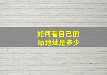 如何看自己的ip地址是多少