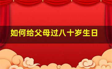 如何给父母过八十岁生日