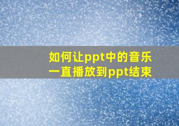 如何让ppt中的音乐一直播放到ppt结束