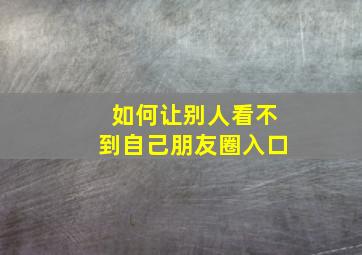 如何让别人看不到自己朋友圈入口