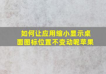 如何让应用缩小显示桌面图标位置不变动呢苹果