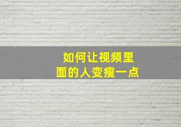 如何让视频里面的人变瘦一点