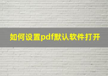 如何设置pdf默认软件打开