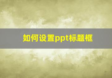 如何设置ppt标题框