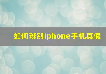 如何辨别iphone手机真假