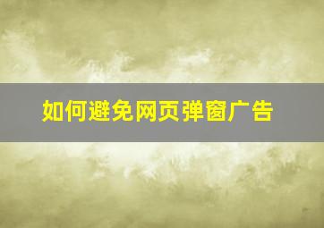 如何避免网页弹窗广告