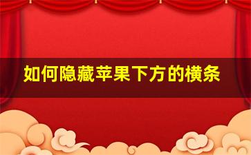 如何隐藏苹果下方的横条