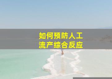 如何预防人工流产综合反应