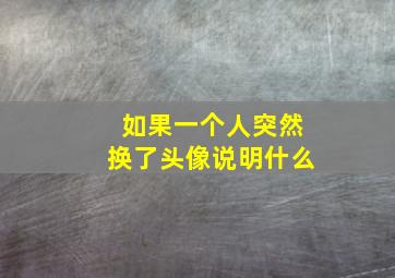 如果一个人突然换了头像说明什么