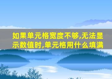 如果单元格宽度不够,无法显示数值时,单元格用什么填满