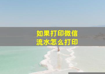 如果打印微信流水怎么打印