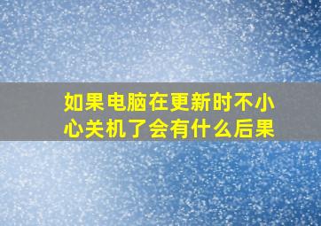 如果电脑在更新时不小心关机了会有什么后果