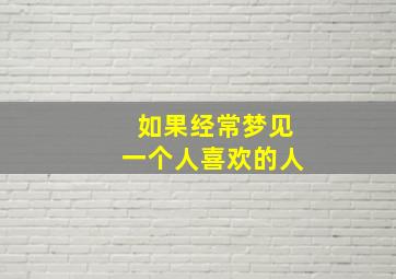 如果经常梦见一个人喜欢的人