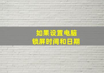 如果设置电脑锁屏时间和日期