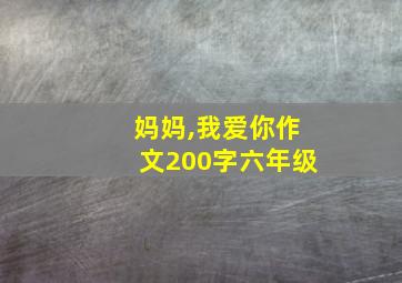 妈妈,我爱你作文200字六年级