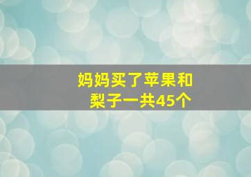 妈妈买了苹果和梨子一共45个