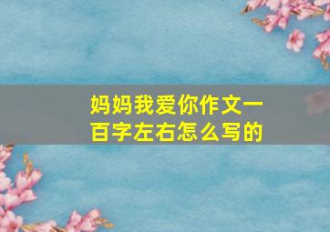 妈妈我爱你作文一百字左右怎么写的