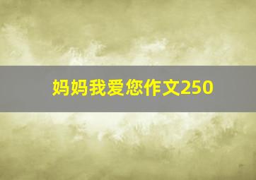 妈妈我爱您作文250