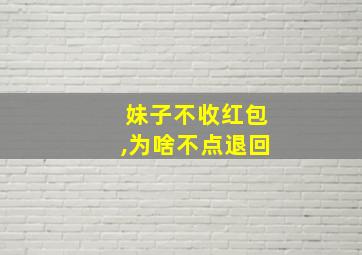 妹子不收红包,为啥不点退回