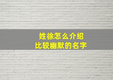 姓徐怎么介绍比较幽默的名字