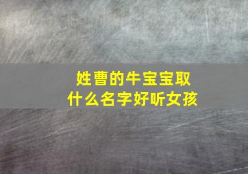 姓曹的牛宝宝取什么名字好听女孩