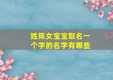 姓陈女宝宝取名一个字的名字有哪些