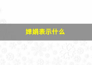 婵娟表示什么