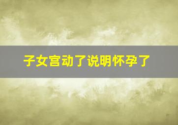 子女宫动了说明怀孕了