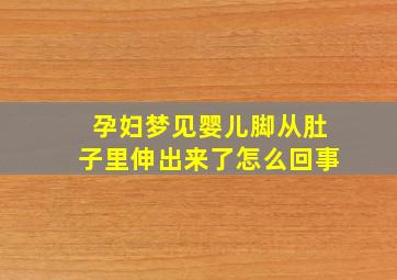 孕妇梦见婴儿脚从肚子里伸出来了怎么回事