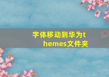 字体移动到华为themes文件夹