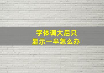 字体调大后只显示一半怎么办