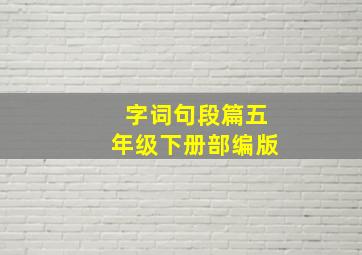 字词句段篇五年级下册部编版