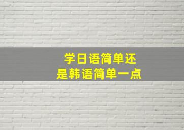 学日语简单还是韩语简单一点