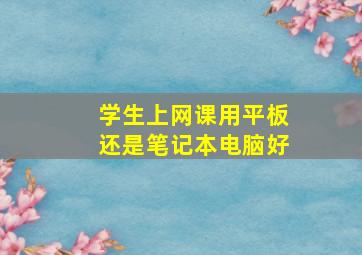 学生上网课用平板还是笔记本电脑好