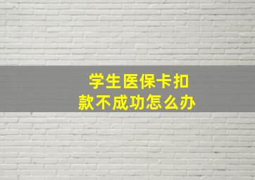 学生医保卡扣款不成功怎么办