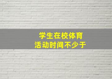 学生在校体育活动时间不少于